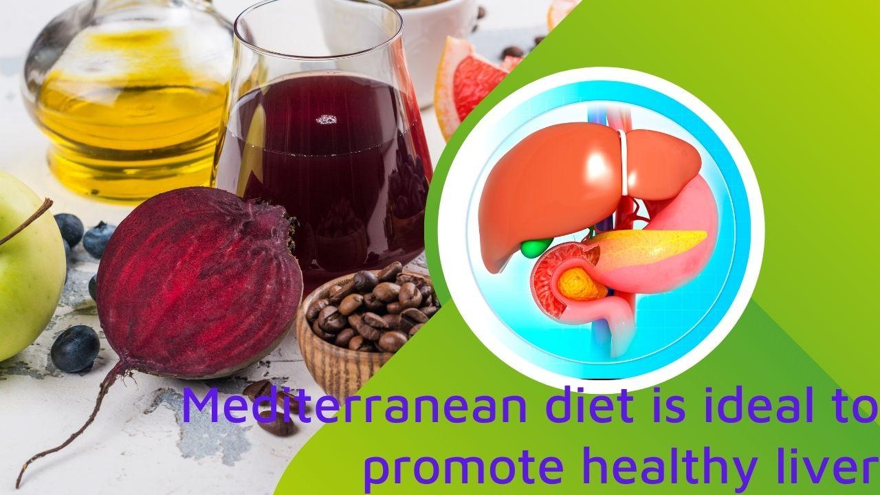 Mediterranean diet is ideal to promote healthy liver