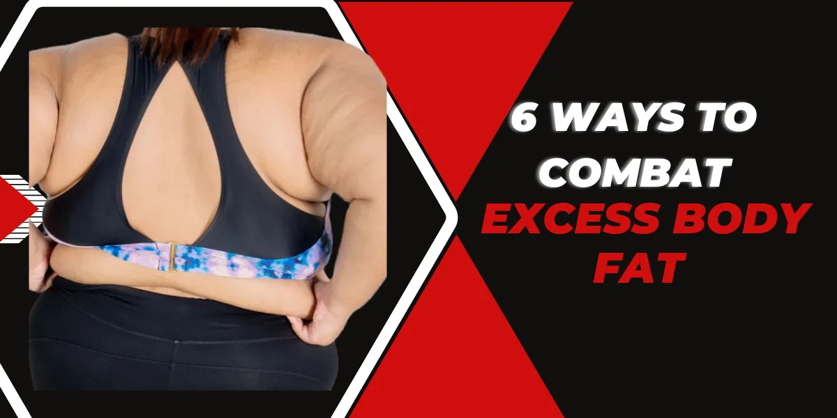 6 Ways To Combat Excess Body Fat And Maintain A Healthy BMI