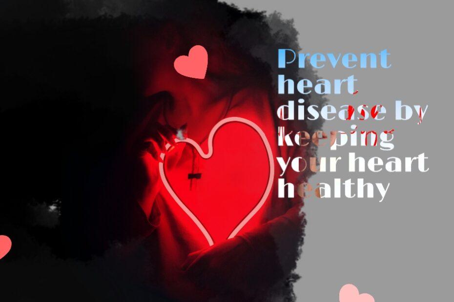 Prevent heart disease by keeping your heart healthy