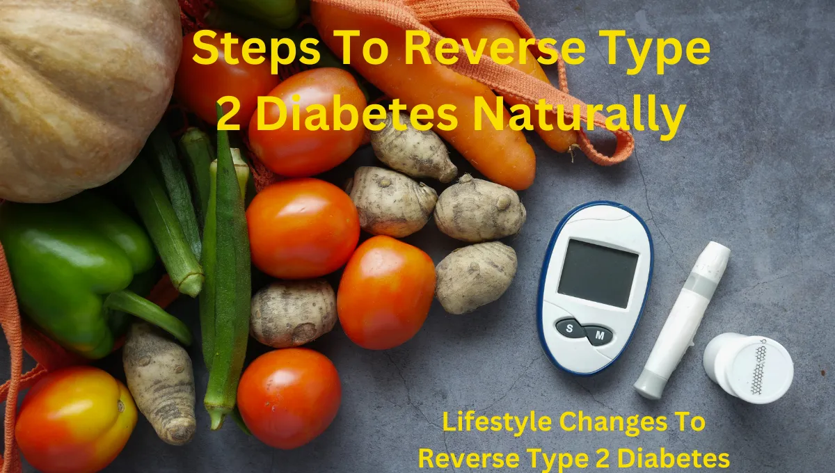 reverse type 2 diabetes, Lifestyle Changes To Reverse Type 2 Diabetes, Effective Diet Plans To Control Type 2 Diabetes