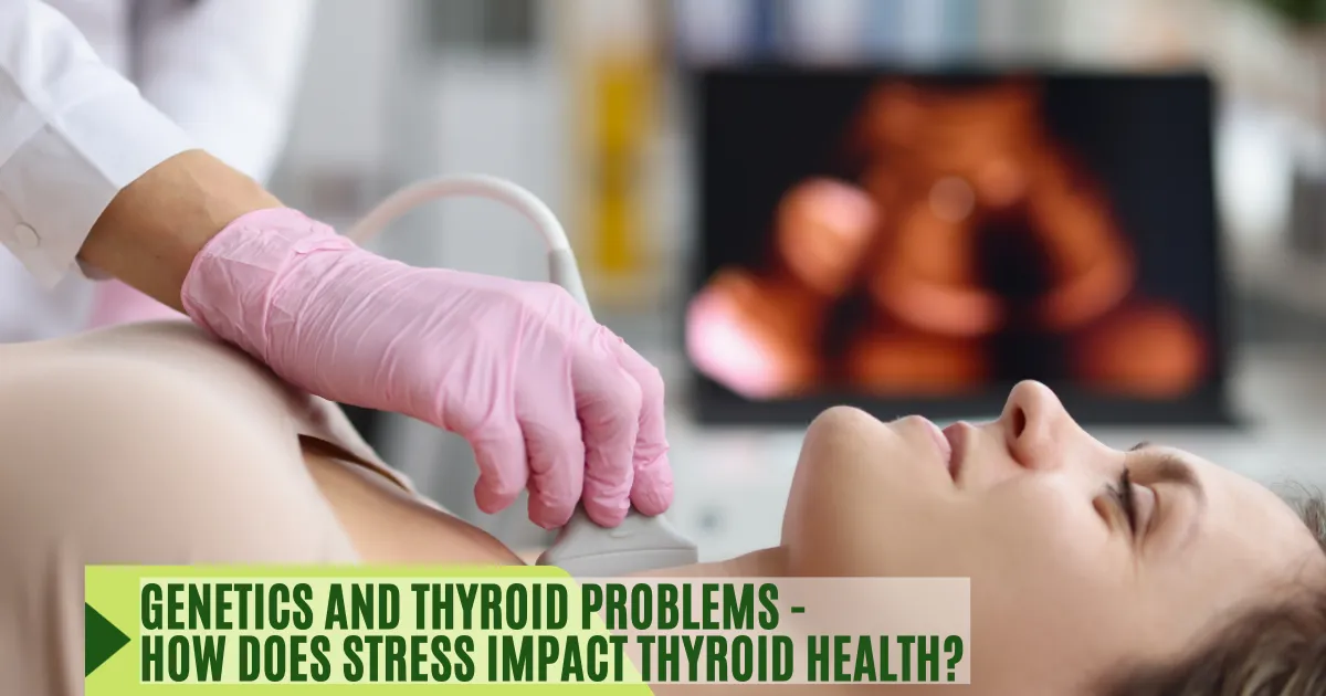 thyroid problem, Genetics and Thyroid, Stress-Related Thyroid, Iodine Intake and Thyroid