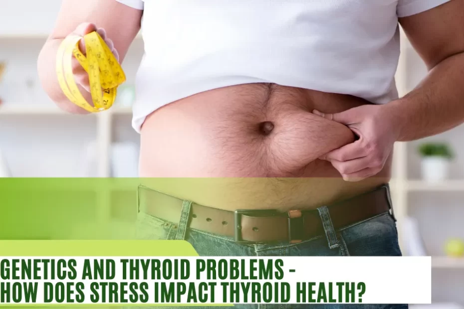 thyroid problem, Genetics and Thyroid, Stress-Related Thyroid, Iodine Intake and Thyroid